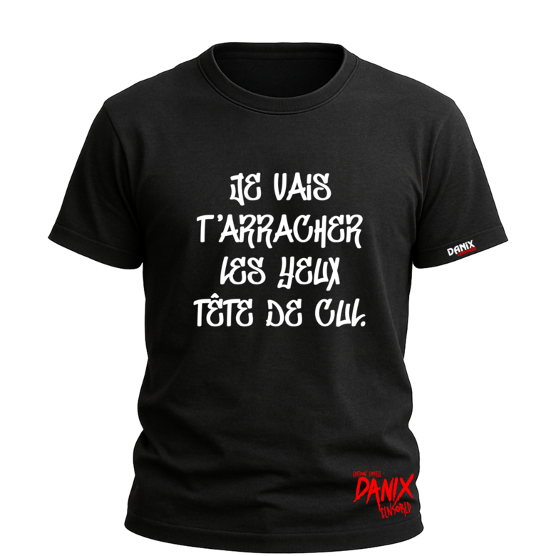Tshirt Je vais t'arracher les yeux tête de cul [DANIX CENSORED]